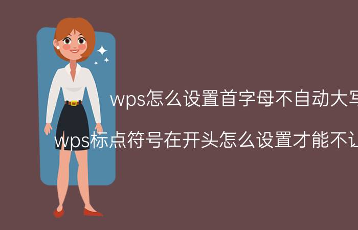 wps怎么设置首字母不自动大写 wps标点符号在开头怎么设置才能不让它在一？